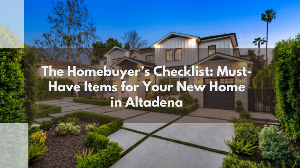 The Homebuyer’s Checklist: Must-Have Items for Your New Home in Altadena