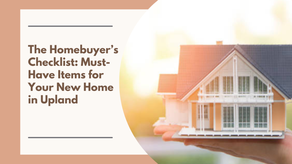 The Homebuyer’s Checklist: Must-Have Items for Your New Home in Upland