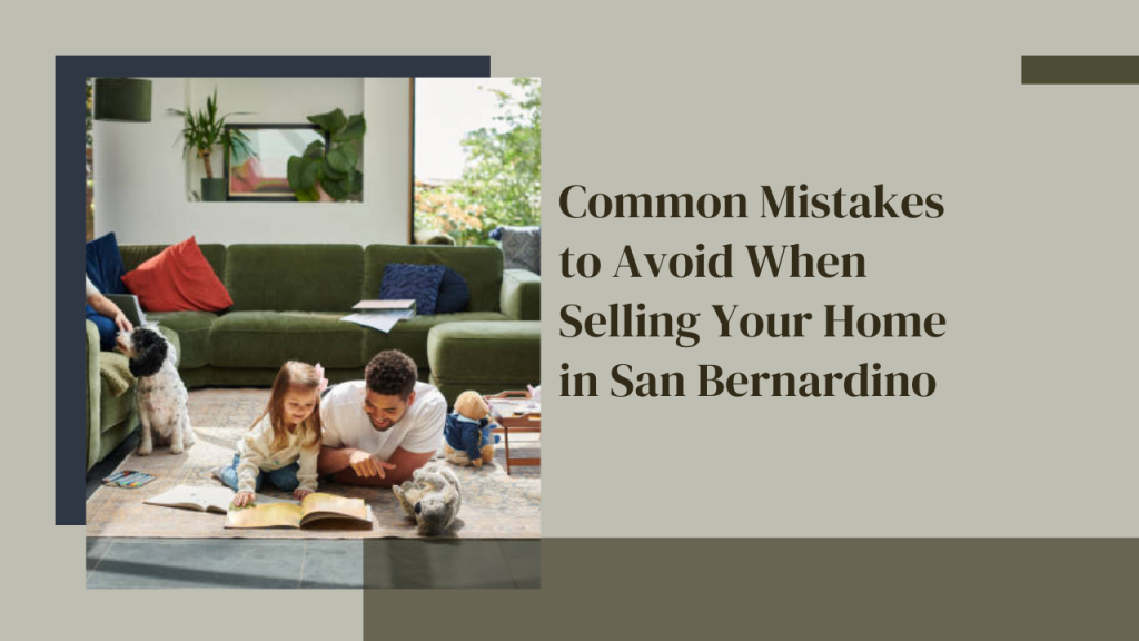 Common Mistakes to Avoid When Selling Your Home in San Bernardino