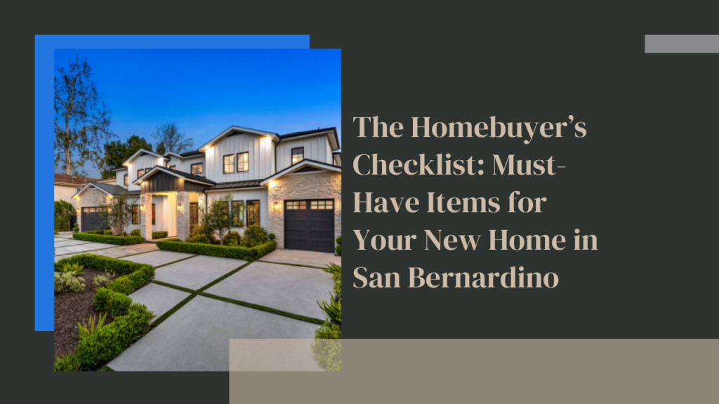 The Homebuyer’s Checklist: Must-Have Items for Your New Home in San Bernardino