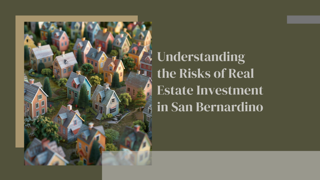 Understanding the Risks of Real Estate Investment in San Bernardino