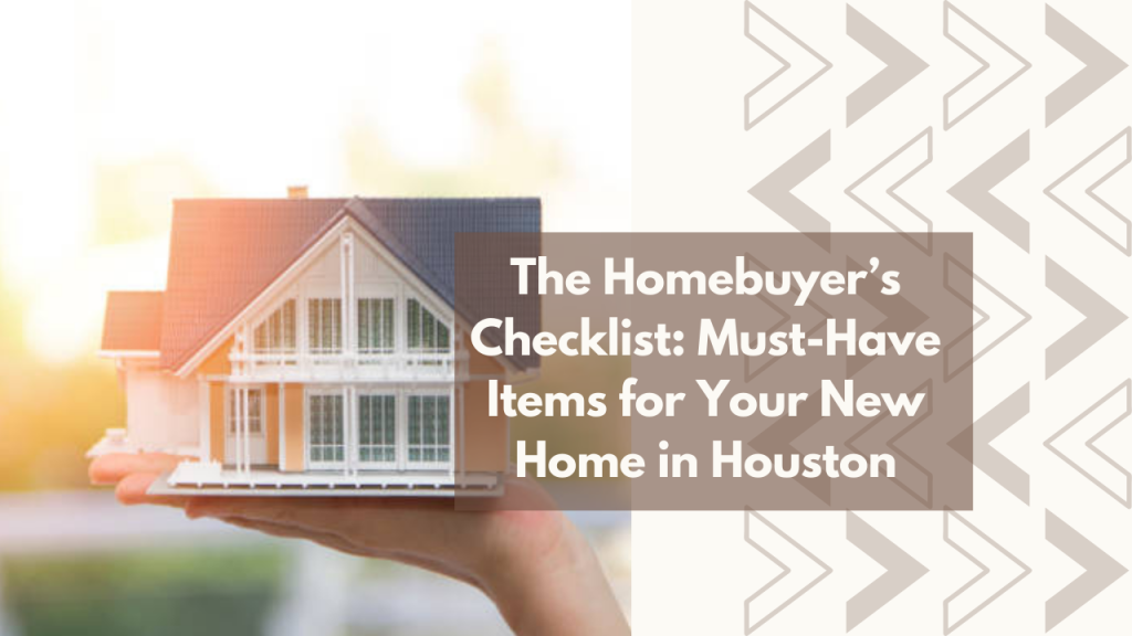 The Homebuyer’s Checklist: Must-Have Items for Your New Home in Houston