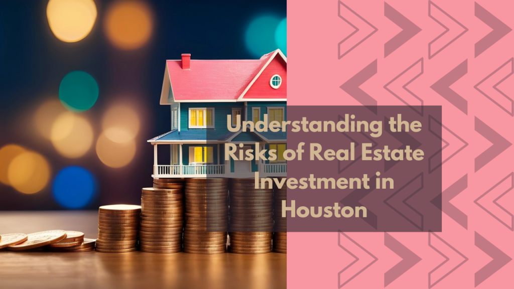 Understanding the Risks of Real Estate Investment in Houston