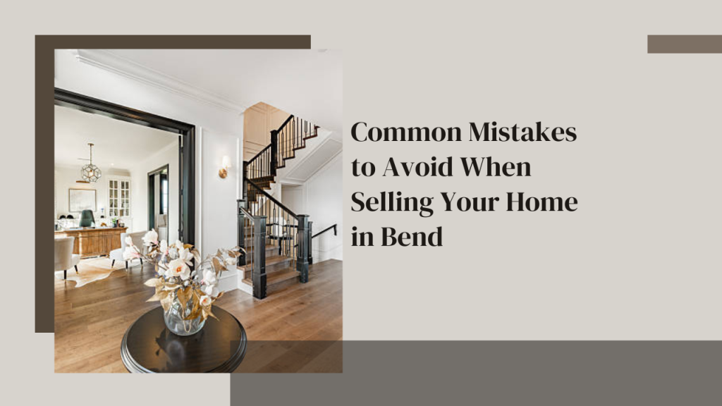 Common Mistakes to Avoid When Selling Your Home in Bend