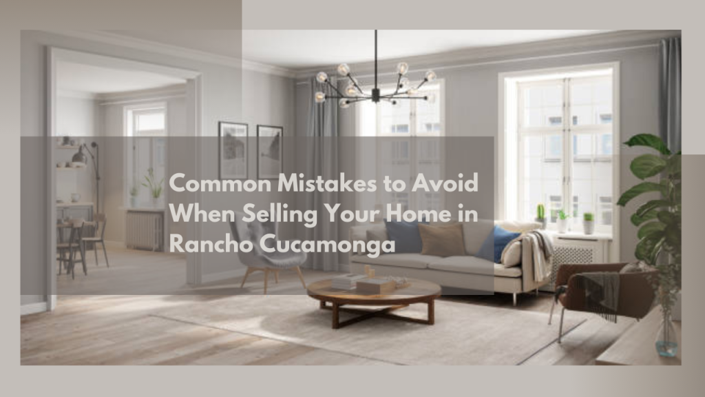 Common Mistakes to Avoid When Selling Your Home in Rancho Cucamonga