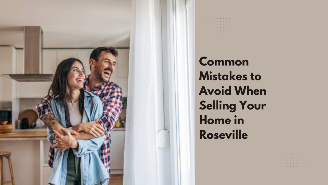 Common Mistakes to Avoid When Selling Your Home in Roseville
