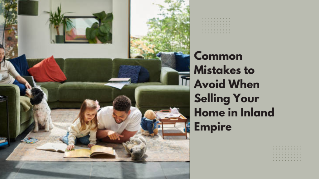Common Mistakes to Avoid When Selling Your Home in Inland Empire