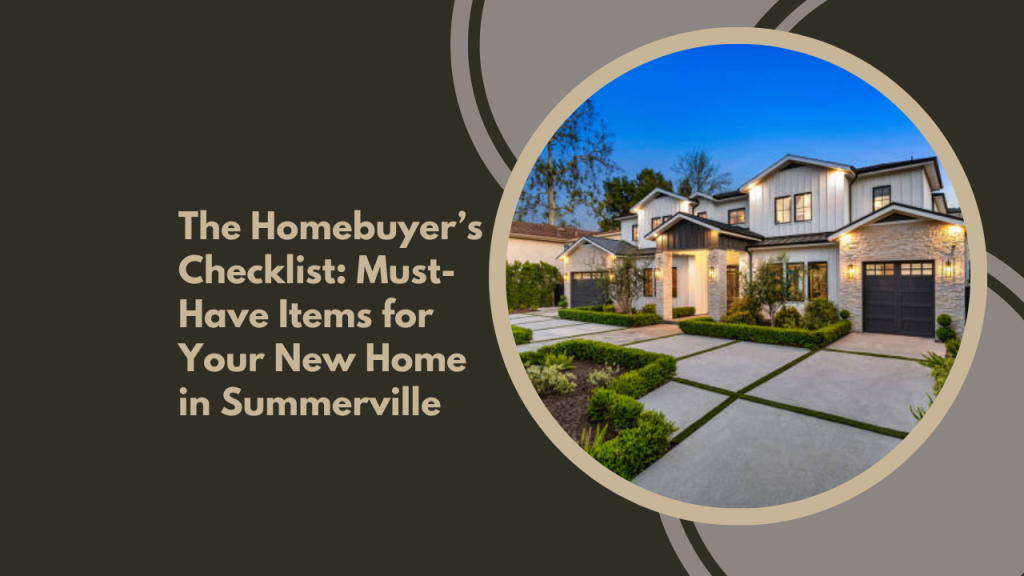 The Homebuyer’s Checklist: Must-Have Items for Your New Home in Summerville