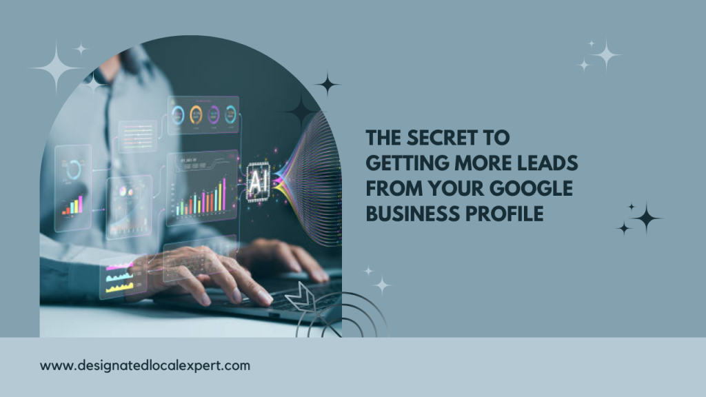 The Secret to Getting More Leads from Your Google Business Profile