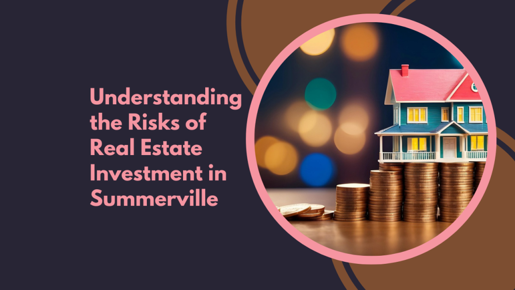 Understanding the Risks of Real Estate Investment in Summerville