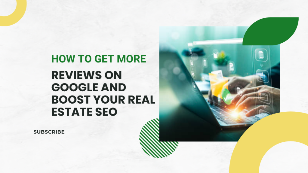 How to Get More Reviews on Google and Boost Your Real Estate SEO