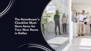 The Homebuyer’s Checklist: Must-Have Items for Your New Home in Dallas