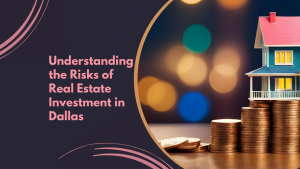 Understanding the Risks of Real Estate Investment in Dallas