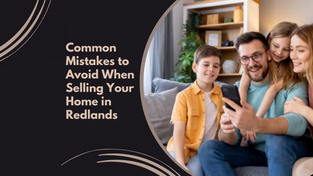 Common Mistakes to Avoid When Selling Your Home in Redlands