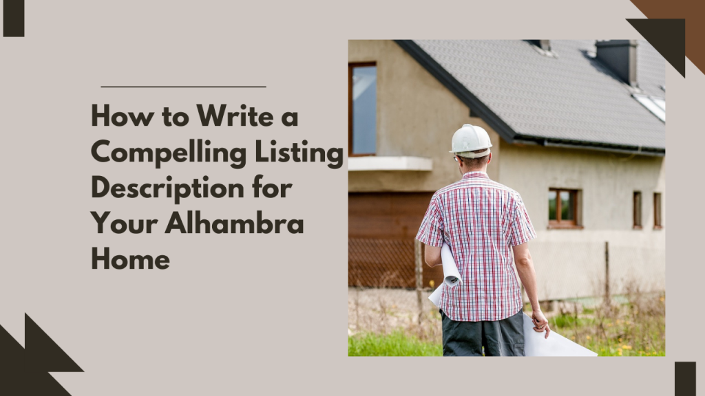 How to Write a Compelling Listing Description for Your Alhambra Home