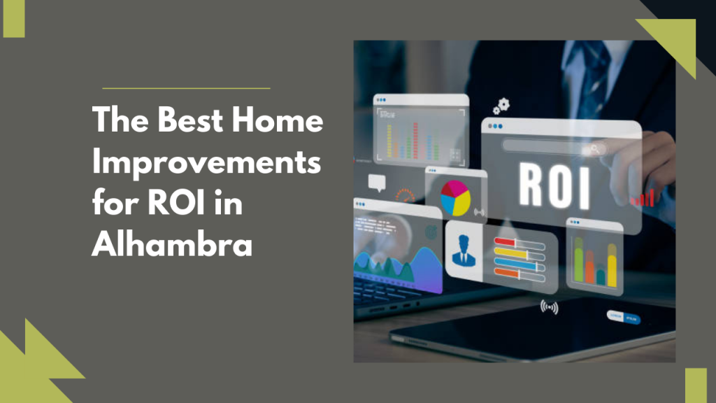 The Best Home Improvements for ROI in Alhambra