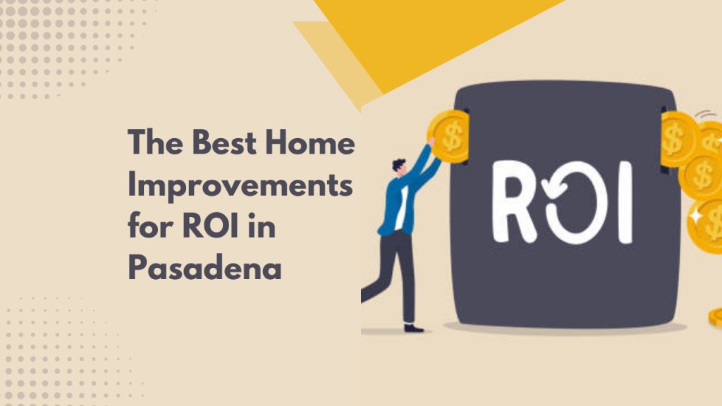 The Best Home Improvements for ROI in Pasadena