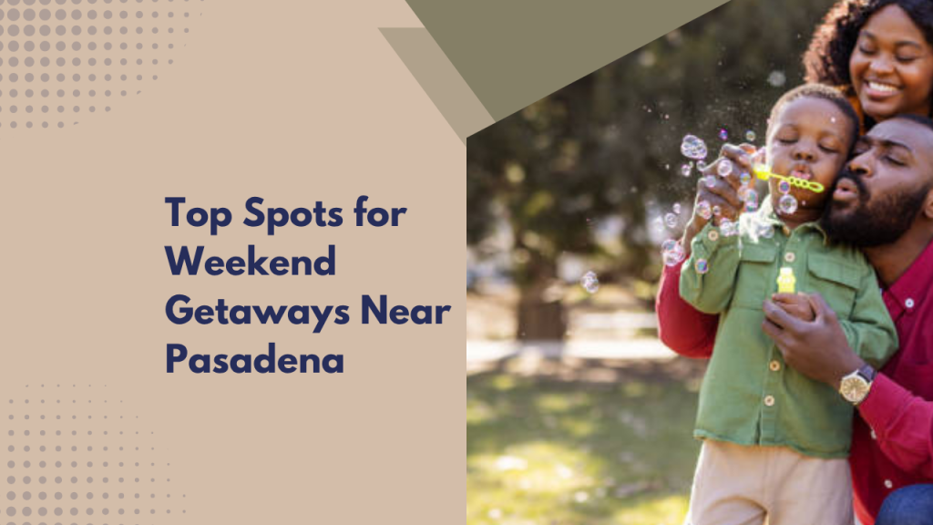 Top Spots for Weekend Getaways Near Pasadena