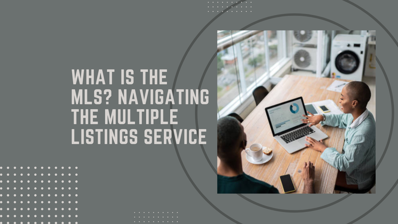 What Is the MLS? Navigating the Multiple Listings Service
