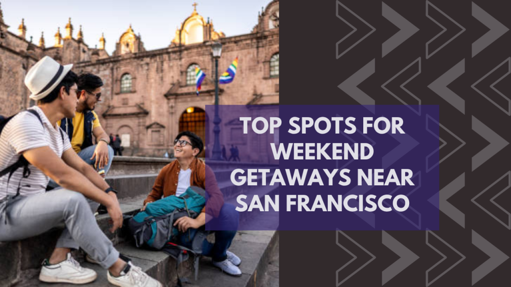 Top Spots for Weekend Getaways Near San Francisco