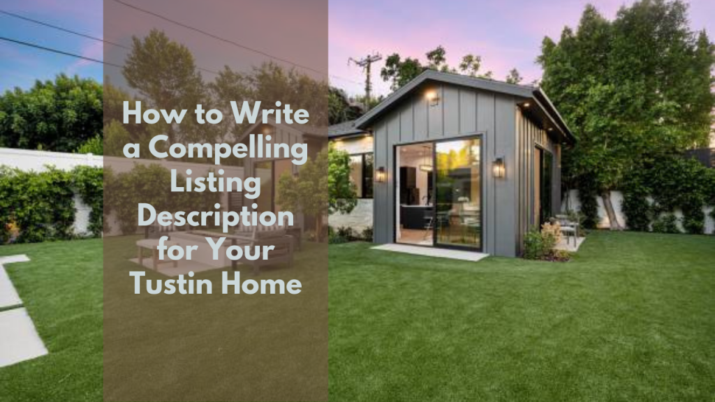 How to Write a Compelling Listing Description for Your Tustin Home