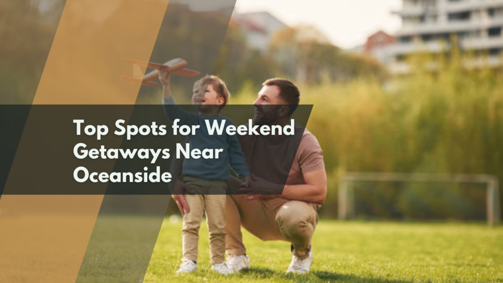 Top Spots for Weekend Getaways Near Oceanside