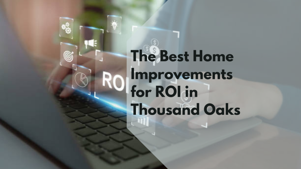 The Best Home Improvements for ROI in Thousand Oaks