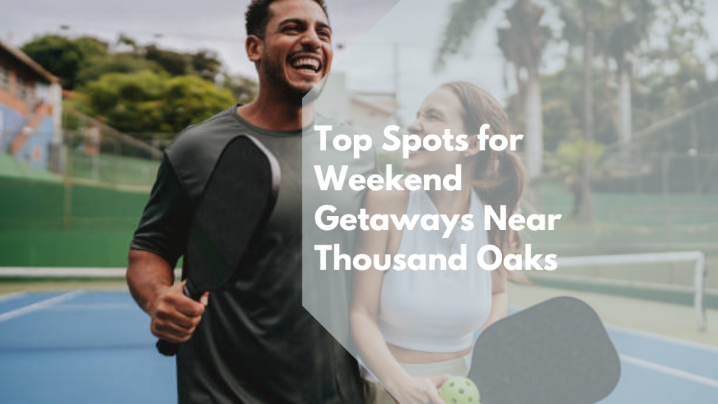 Top Spots for Weekend Getaways Near Thousand Oaks