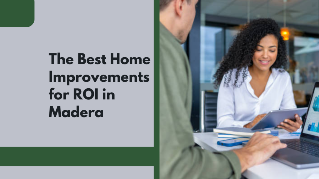 The Best Home Improvements for ROI in Madera