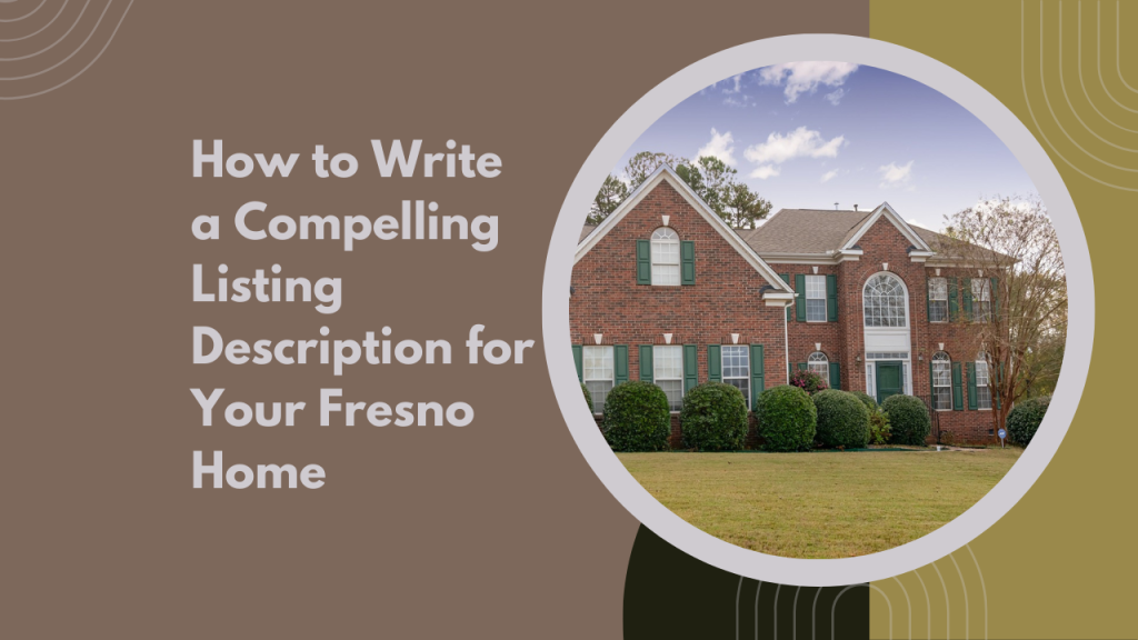 How to Write a Compelling Listing Description for Your Fresno Home