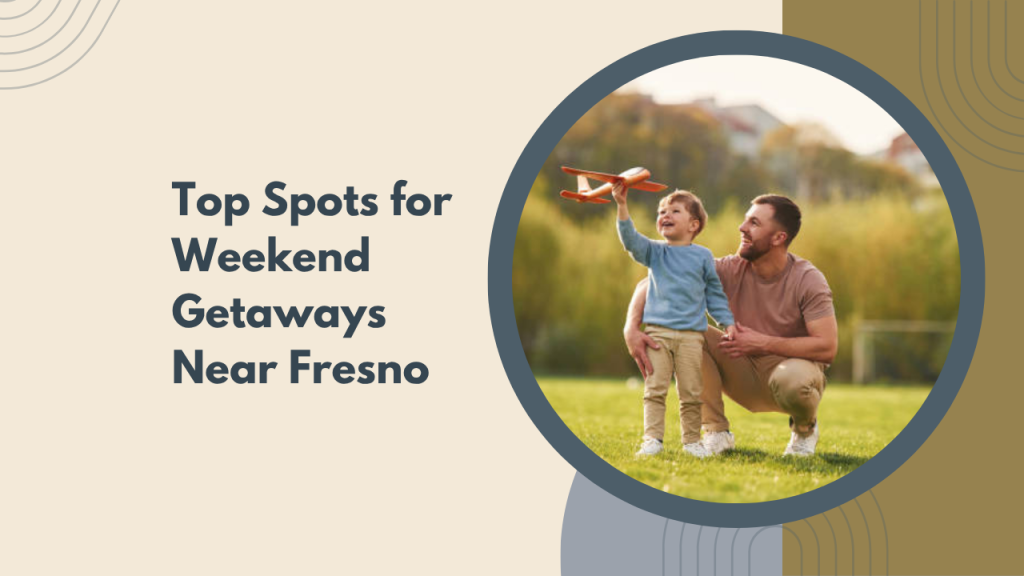 Top Spots for Weekend Getaways Near Fresno
