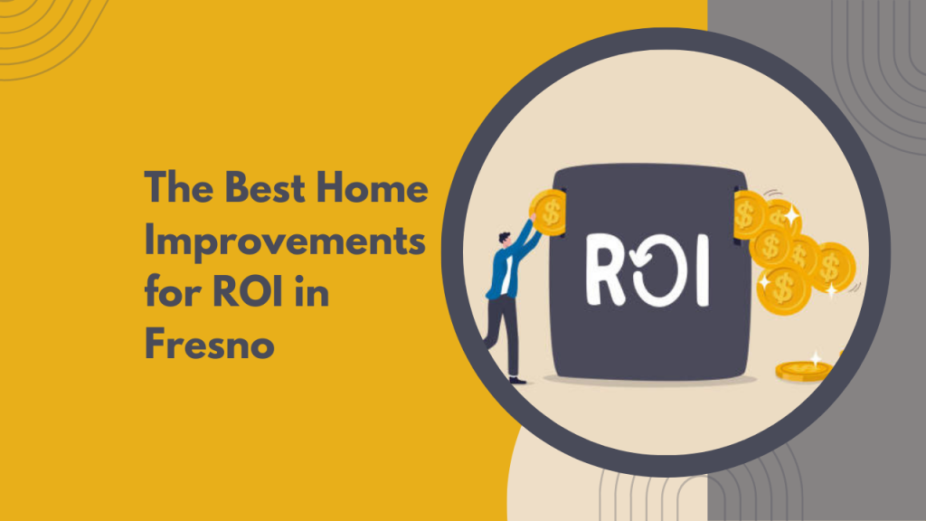 The Best Home Improvements for ROI in Fresno