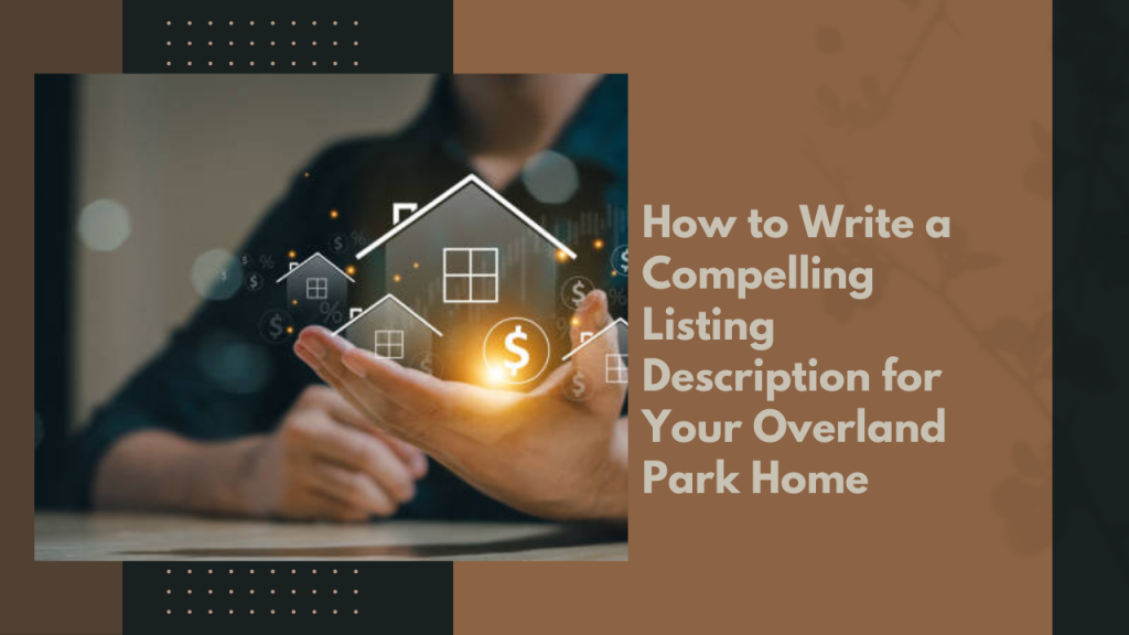 How to Write a Compelling Listing Description for Your Overland Park Home