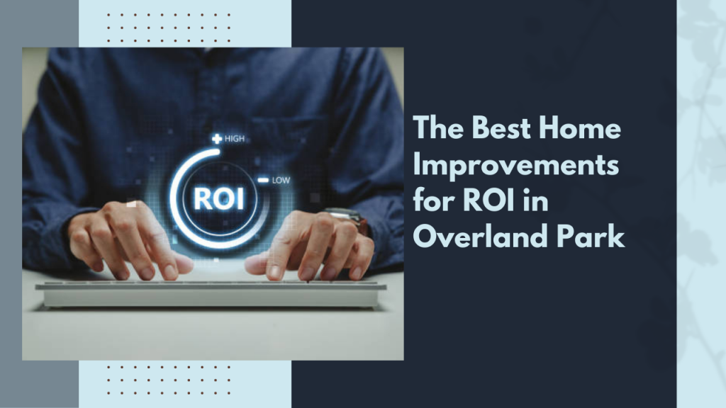 The Best Home Improvements for ROI in Overland Park