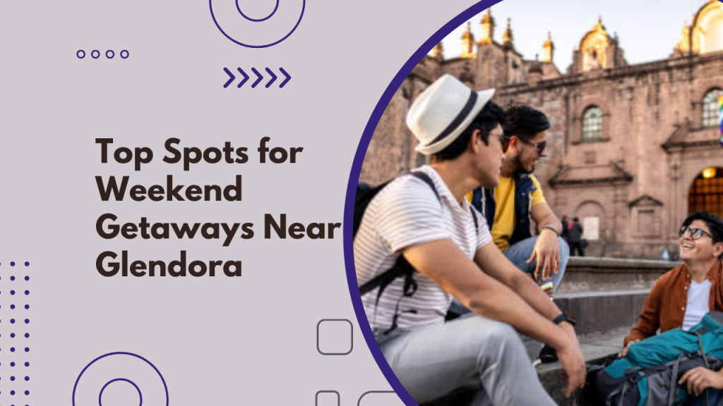 Top Spots for Weekend Getaways Near Glendora