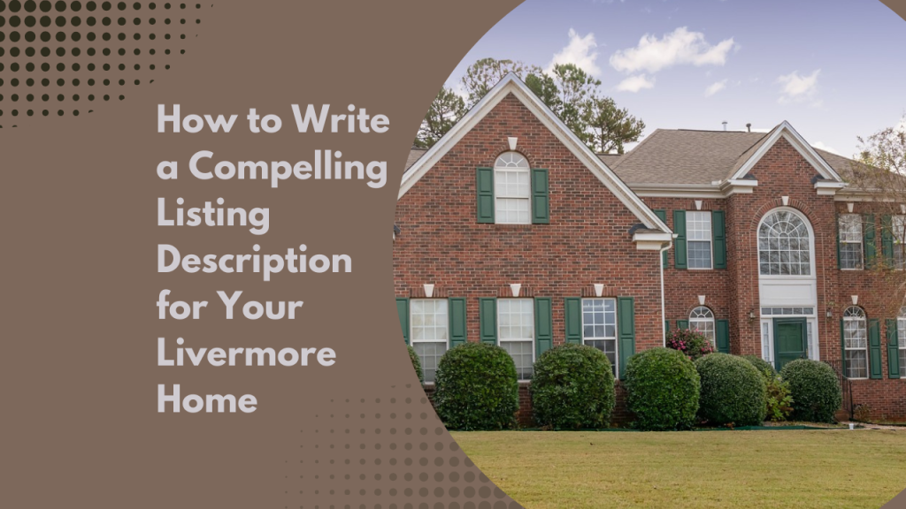 How to Write a Compelling Listing Description for Your Livermore Home