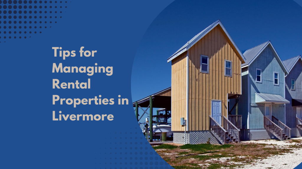 Tips for Managing Rental Properties in Livermore