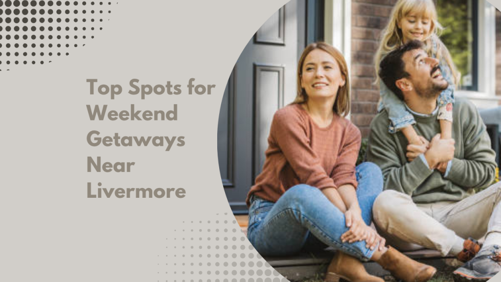 Top Spots for Weekend Getaways Near Livermore