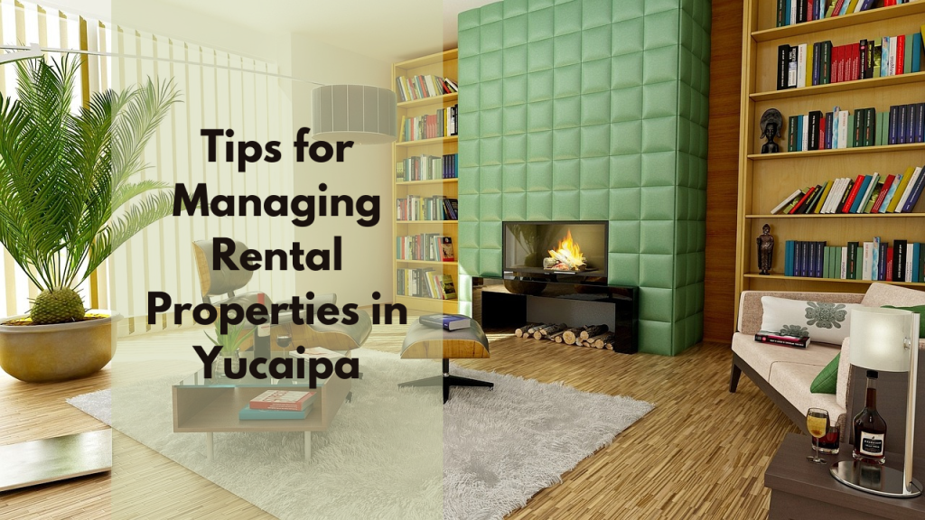 Tips for Managing Rental Properties in Yucaipa