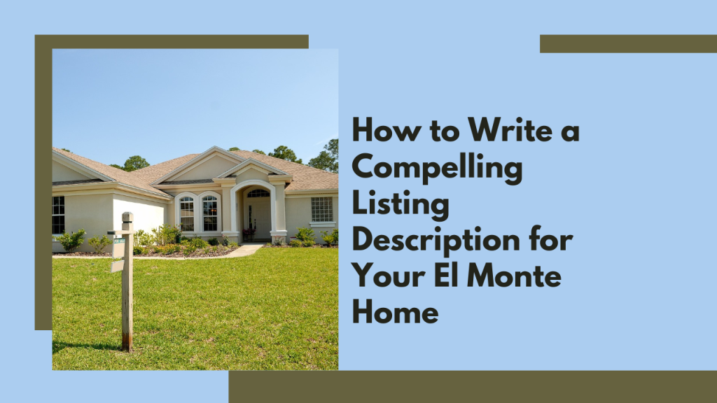 How to Write a Compelling Listing Description for Your El Monte Home