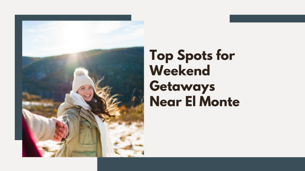 Top Spots for Weekend Getaways Near El Monte