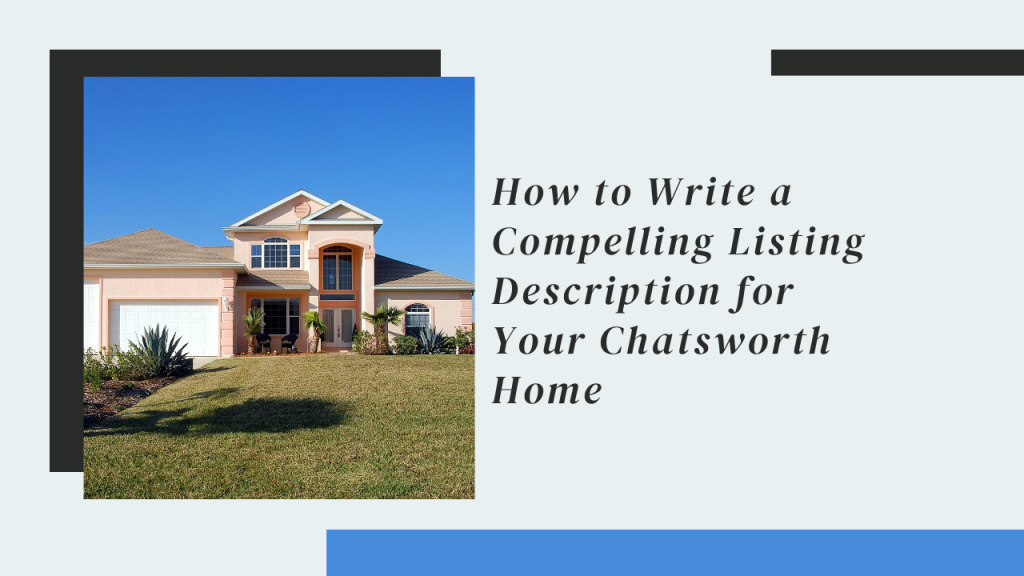 How to Write a Compelling Listing Description for Your Chatsworth Home