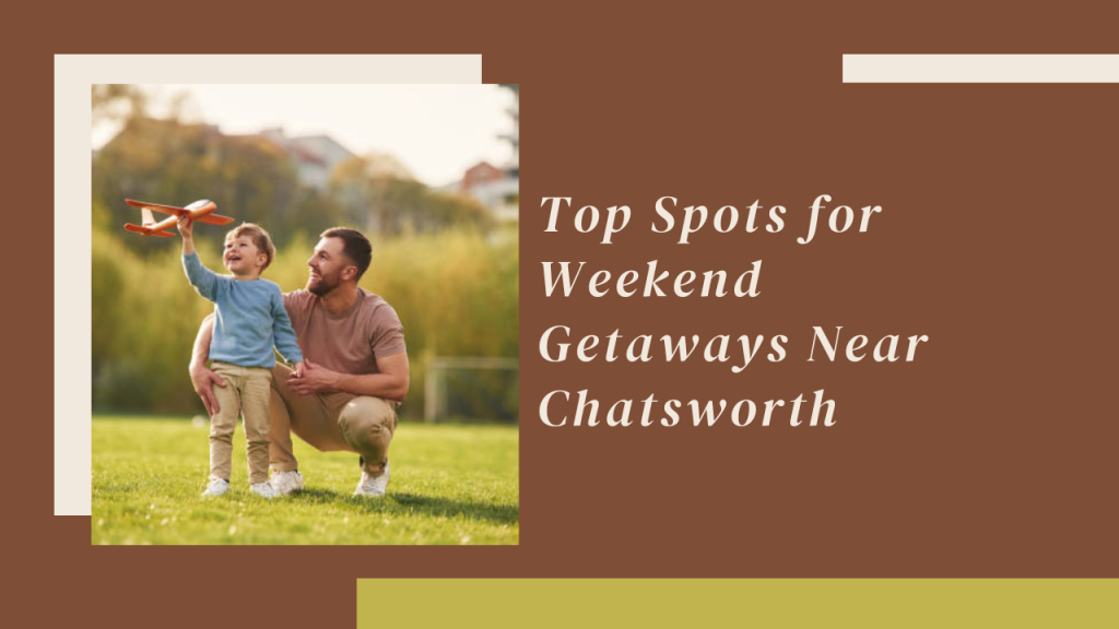 Top Spots for Weekend Getaways Near Chatsworth