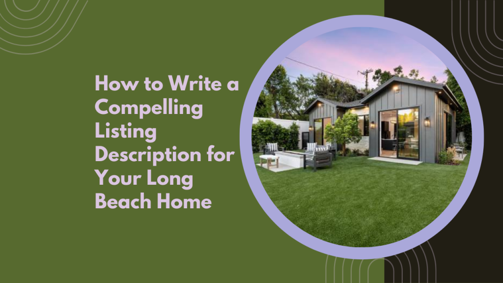 How to Write a Compelling Listing Description for Your Long Beach Home