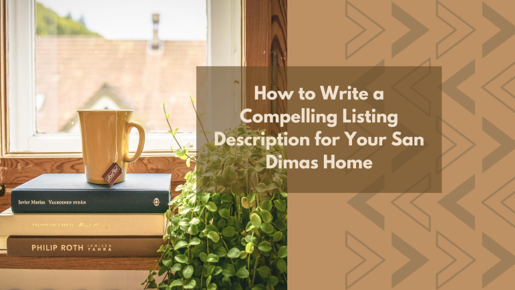 How to Write a Compelling Listing Description for Your San Dimas Home