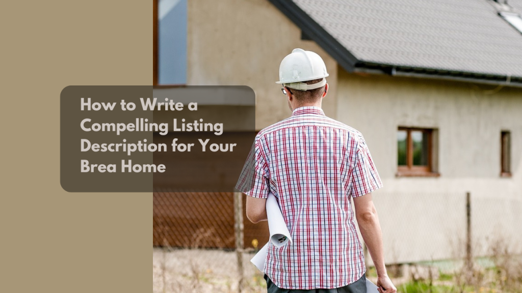 How to Write a Compelling Listing Description for Your Brea Home