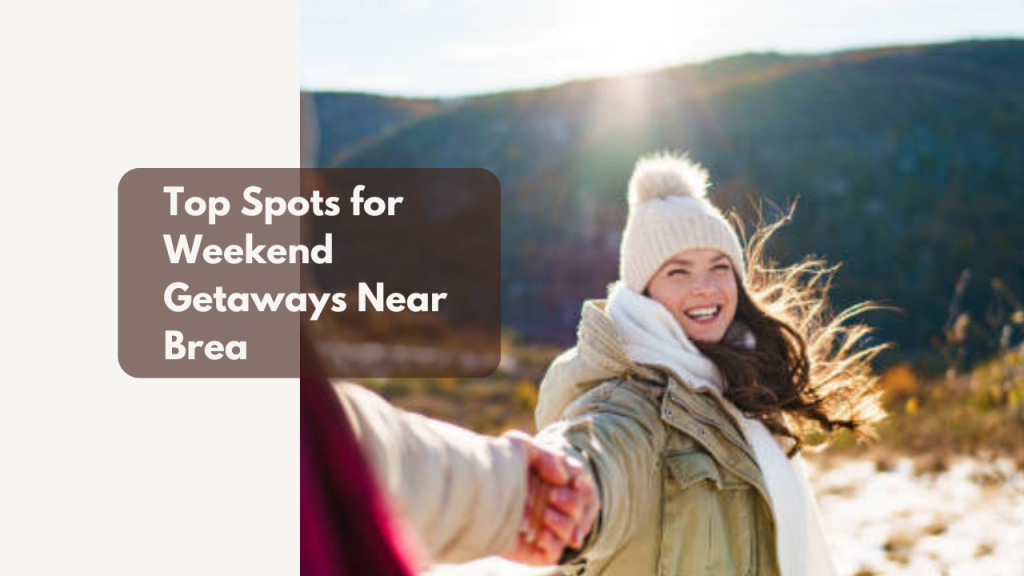 Top Spots for Weekend Getaways Near Brea