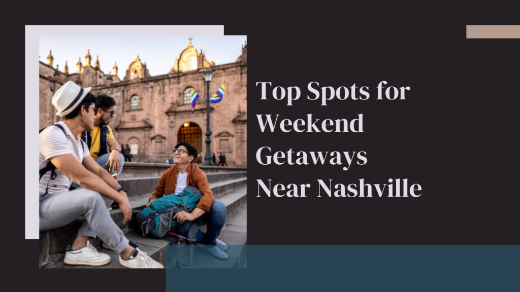 Top Spots for Weekend Getaways Near Nashville