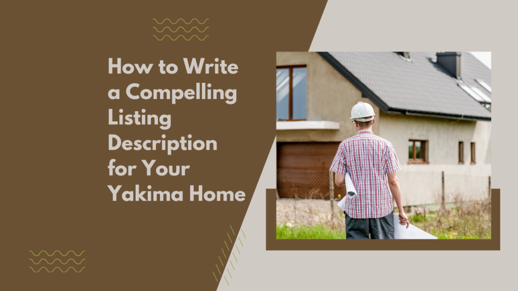 How to Write a Compelling Listing Description for Your Yakima Home