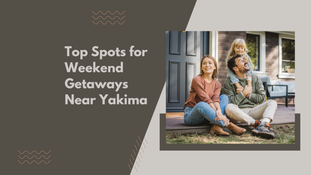 Top Spots for Weekend Getaways Near Yakima